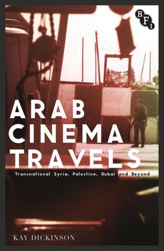 Arab Cinema Travels Transnational Syria, Palestine, Dubai and Beyond