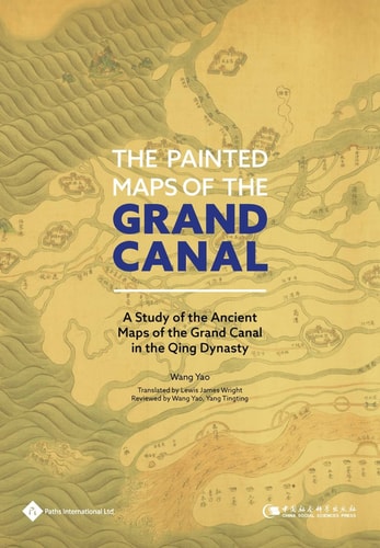 The Painted Maps of the Grand Canal A Study of the Ancient Maps of the Grand Canal in the Qing Dynasty