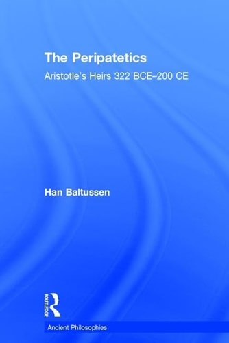 The Peripatetics Aristotle's Heirs, 322 BCE-200 CE