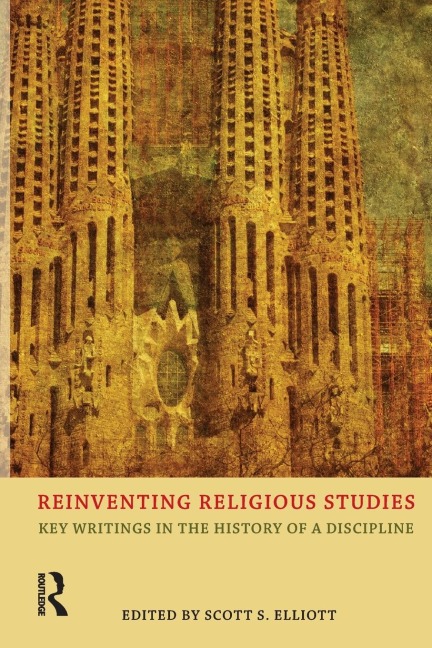 Reinventing Religious Studies: Key Writings in the History of a Discipline