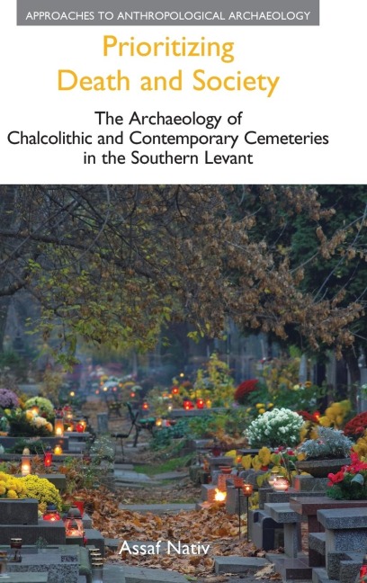 Prioritizing Death and Society: The Archaeology of Chalcolithic and Contemporary Cemeteries in the Southern Levant