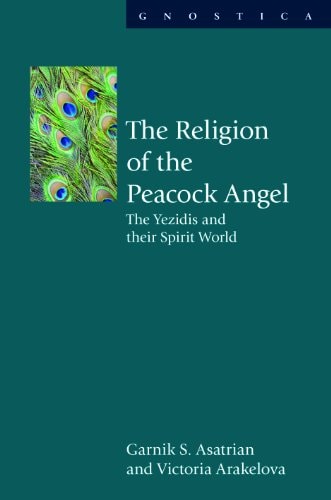 The Religion of the Peacock Angel The Yezidis and Their Spirit World