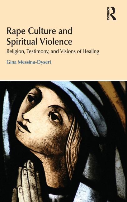 Rape Culture and Spiritual Violence: Religion, Testimony, and Visions of Healing