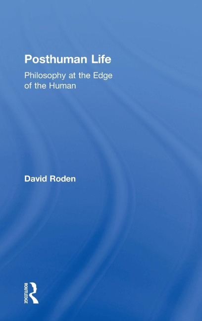 Posthuman Life: Philosophy at the Edge of the Human