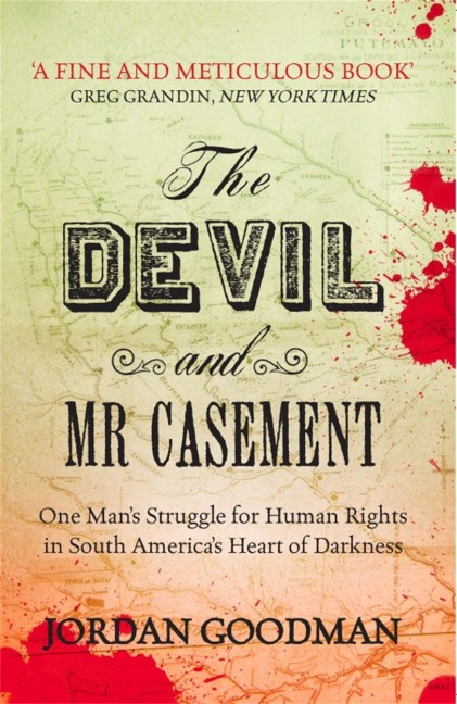 The Devil and Mr Casement: One Mans Struggle for Human Rights in South Americas Heart of Darkness