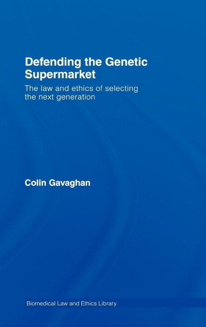 Defending the Genetic Supermarket: The Law and Ethics of Selecting the Next Generation