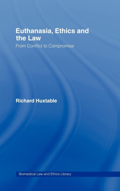 Euthanasia, Ethics and the Law: From Conflict to Compromise