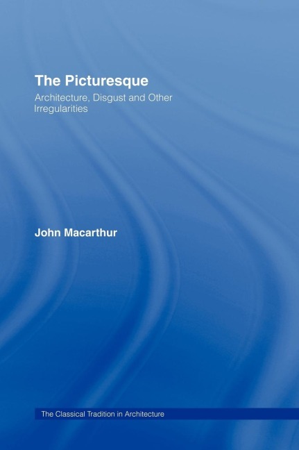 The Picturesque: Architecture, Disgust and Other Irregularities