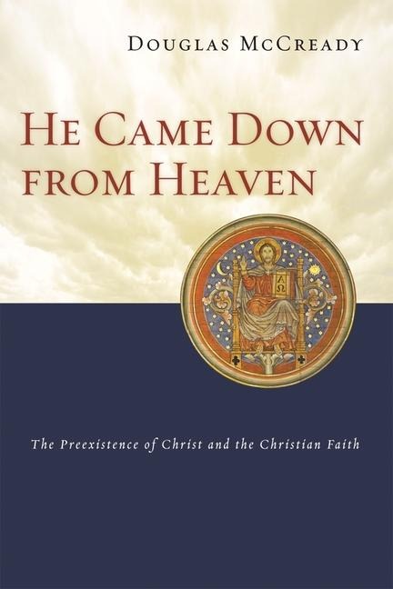 He Came Down from Heaven: The Pre-Existence of Christ and the Christian Faith