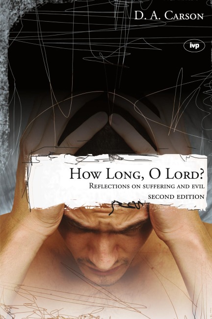 How long, O Lord? (2nd edition): Reflections On Suffering And Evil