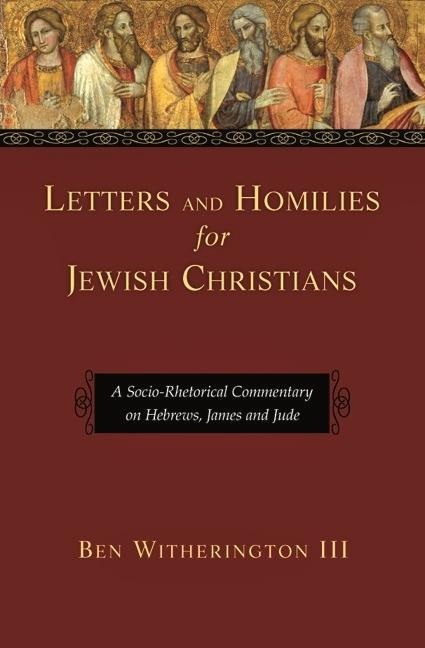 Letters and Homilies for Jewish Christians: A Socio-Rhetorical Commentary on Hebrews, James and Jude