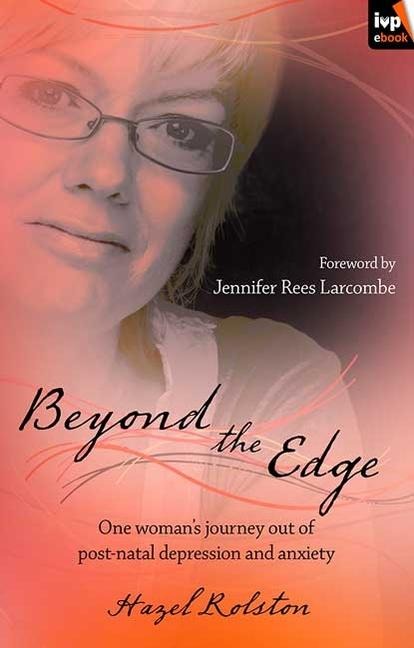 Beyond the Edge: One Womans Journey Out of Post-Natal Depression and Anxiety