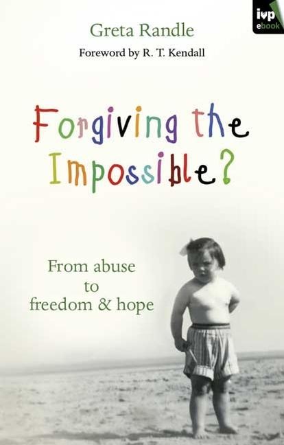 Forgiving the Impossible?: From Abuse to Freedom