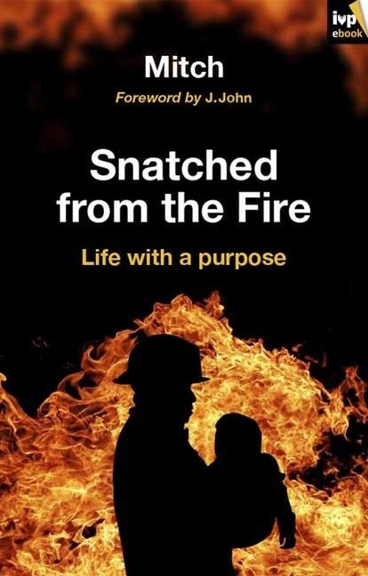 Snatched from the Fire: Life with a Purpose