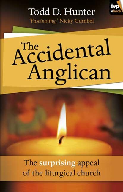 The Accidental Anglican: The Surprising Appeal of the Liturgical Church