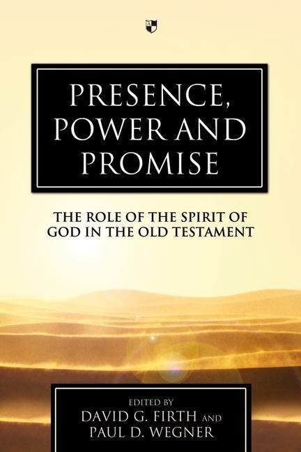 Presence, Power and Promise: The Role of the Spirit of God in the Old Testament