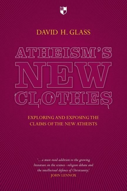 Atheisms New Clothes: Exloring and Exposing the Claims of the New Atheists