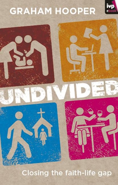 Undivided: Closing the Faith-Life Gap
