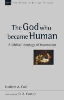 The God Who Became Human: A Biblical Theology Of Incarnation