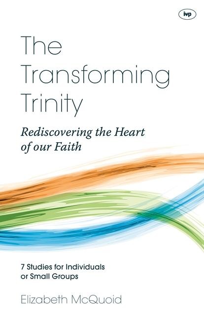 The Transforming Trinity - Study Guide: Rediscovering the Heart of Our Faith