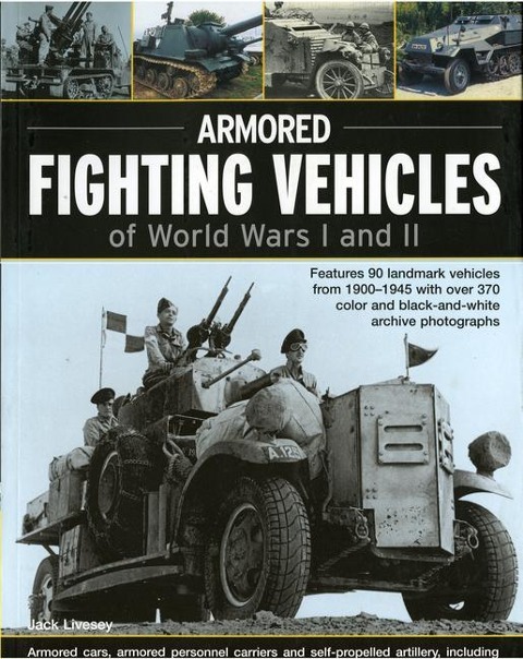 Armoured Fighting Vehicles of World Wars I and II: Features 90 Landmark Vehicles from 1900-1945 with Over 370 Archive Photographs