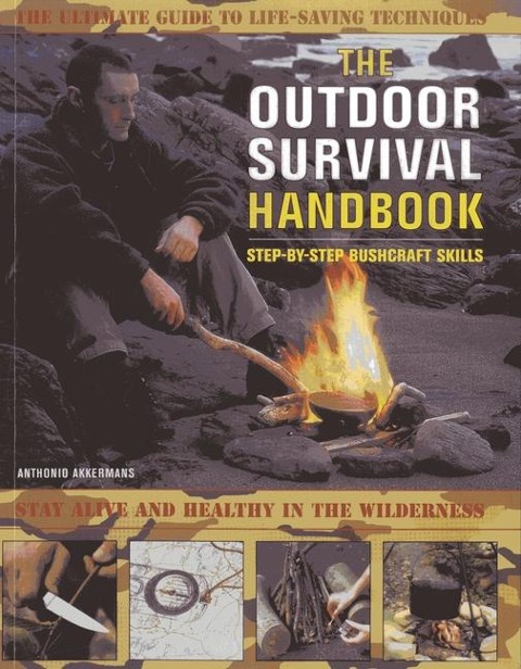 The Outdoor Survival Handbook Step-By-Step Bushcraft Skills: A Practical Handbook on How to Cope with All Kinds of Survival Scenarios, with Detailed Visual Instruction and Step-By-Step Sequences for Every Situation