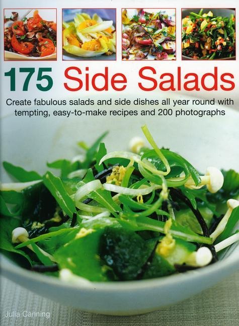 175 Side Salads: Create Fabulous Salads and Side Dishes All Year Round with Tempting, Easy-To-Make Recipes and 200 Photographs