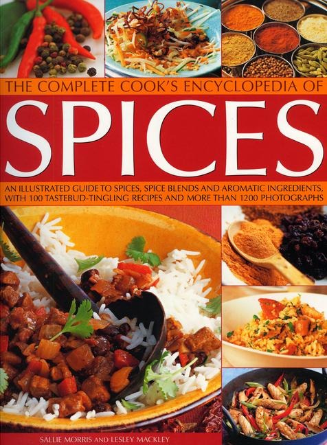 The Complete Cook's Encyclopedia of Spices: An Illustrated Guide to Spices, Spice Blends and Aromatic Ingredients, with 100 Taste-Tingling Recipes and More Than 1200 Photographs