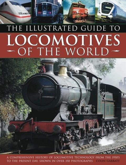 The Illustrated Guide to Locomotives of the World: A Comprehensive History of Locomotive Technology from the 1950s to the Present Day, Shown in Over 350 Photographs