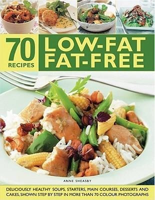 70 Low-Fat Fat-Free Recipes: Deliciously Healthy Soups, Appetizers, Main Courses, Desserts and Cakes, Shown Step by Step in More Than 300 Photographs