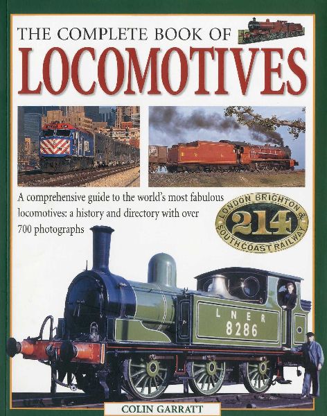 The Complete Book of Locomotives: A Comprehensive Guide to the World's Most Fabulous Locomotives: A History and Directory with Over 700 Photographs