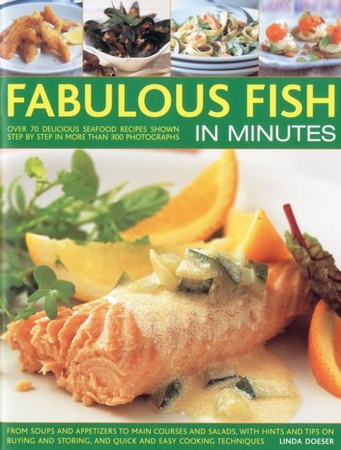 Fabulous Fish in Minutes: Over 70 Delicious Seafood Recipes Shown Step by Step in More Than 300 Photographs, from Soups and Appetizers to Main Courses and Salads, with Hints and Tips on Buying and Storing, and Quick and Easy Cooking Techniques