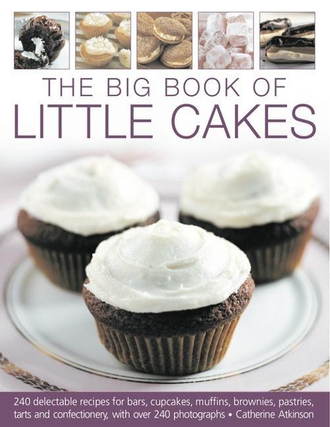 Big Book of Little Cakes: 240 Delectable Recipes for Bars, Cupcakes, Muffins, Brownies, Pastries, Tarts, Tarts and Confectionery, with Over 240 Photographs