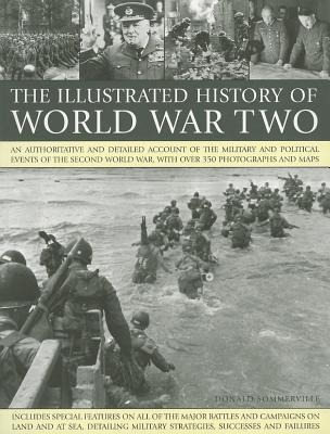 The Illustrated History of World War Two: An Authoritative and Detailed Account of the Military and Political Events of the Second World War, with Over 350 Photographs and Maps