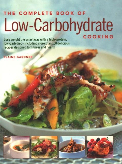 Low-Carbohydrate Cooking, The Complete Book of: An expert guide to long-term, low-carb eating for weight loss and health, with over 150 recipes
