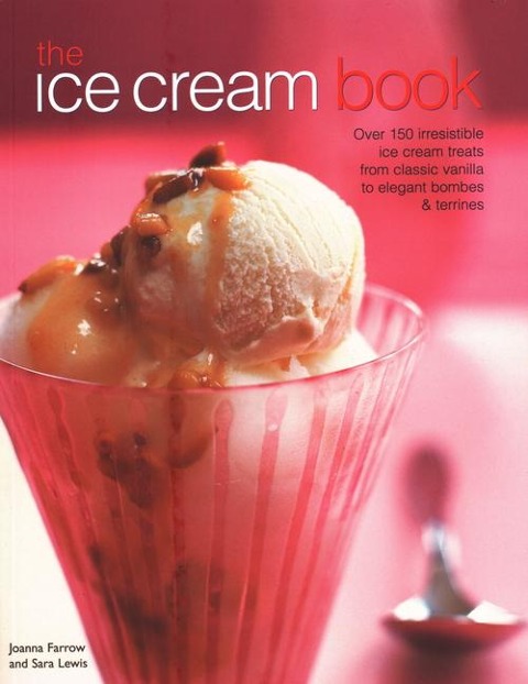 The Ice Cream Book: Over 150 irresistible ice cream treats from classic vanilla to elegant bombes & terrines