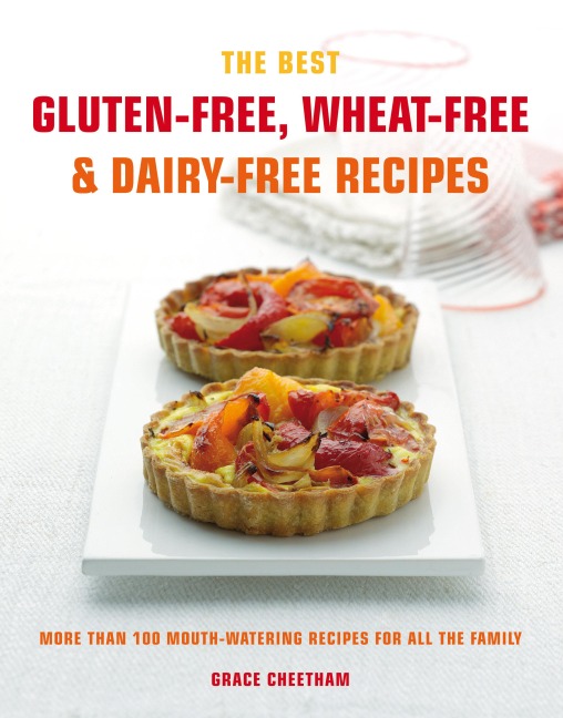 The Best Gluten-Free, Wheat-Free & Dairy-Free Recipes: More Than 100 Mouth-Watering Recipes for All the Family