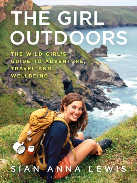 The Girl Outdoors: The Wild Girls Guide to Adventure, Travel and Wellbeing