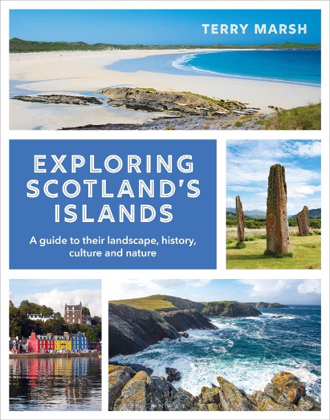 Exploring Scotlands Islands: A guide to their landscape, history, culture and nature