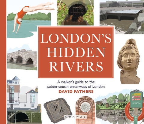 Londons Hidden Rivers: A walkers guide to the subterranean waterways of London