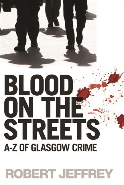 Blood on the Streets Rev/E: The A-Z of Glasgow Crime