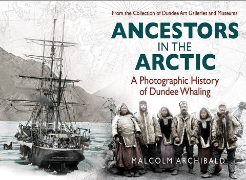 Ancestors in the Artic: A Photographic History of Dundee Whaling