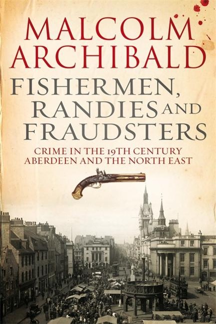 Fishermen, Randies and Fraudsters: Crime in the 19th Century Aberdeen and the North East