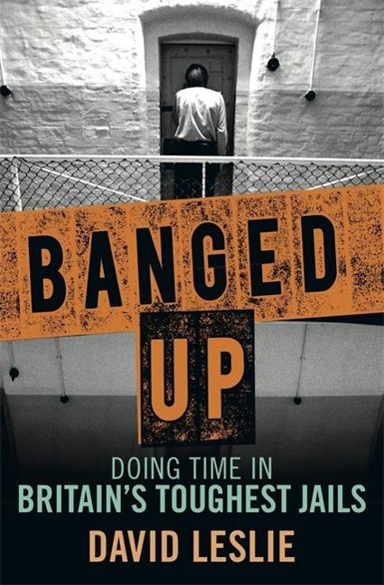 Banged Up!: Doing Time in Britains Toughest Jails