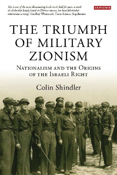 The Triumph of Military Zionism: Nationalism and the Origins of the Israeli Right