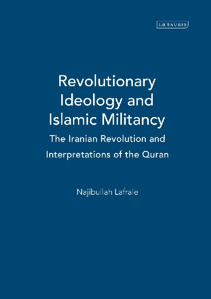 Revolutionary Ideology and Islamic Militancy: The Iranian Revolution and Interpretations of the Quran