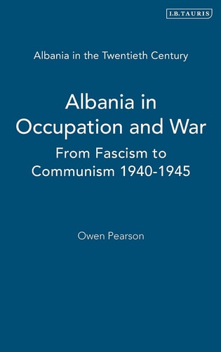 Albania in Occupation and War From Fascism to Communism 1940-1945