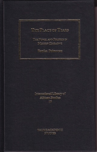 The Place of Tears: The Novel and Politics in Modern Zimbabwe (International Library of African Studies)
