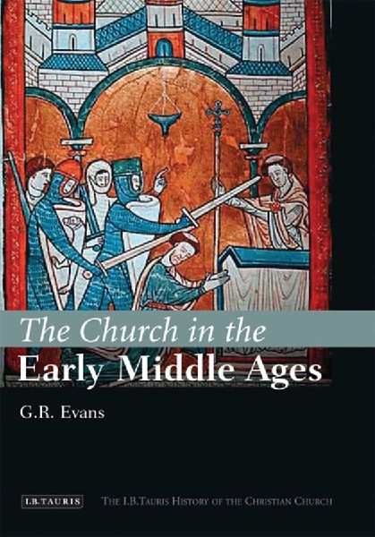 The Church in the Early Middle Ages: The I.B.Tauris History of the Christian Church