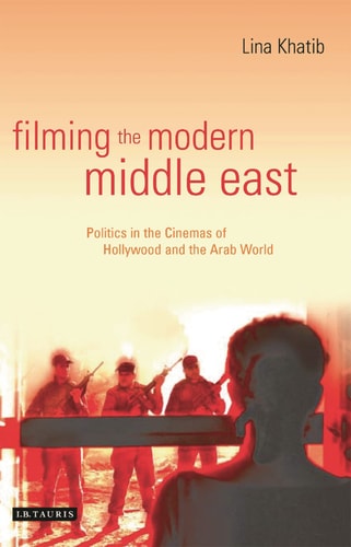 Filming the Modern Middle East: Politics in the Cinemas of Hollywood and the Arab World (Library of Modern Middle East Studies)